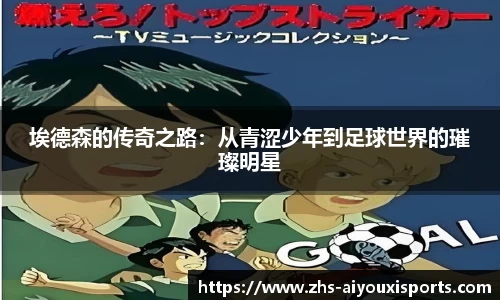 埃德森的传奇之路：从青涩少年到足球世界的璀璨明星